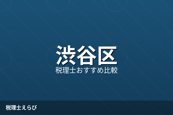 渋谷区の税理士おすすめ5選【2026年最新】費用・得意分野で比較